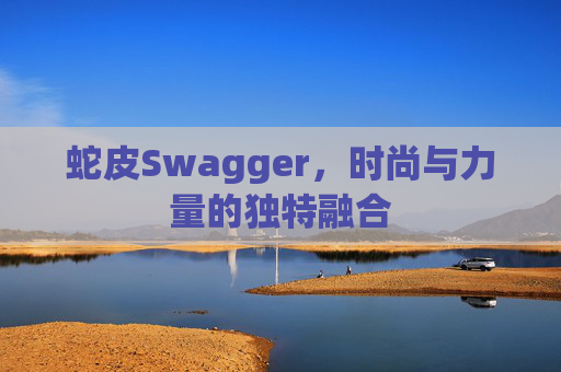 蛇皮Swagger，时尚与力量的独特融合